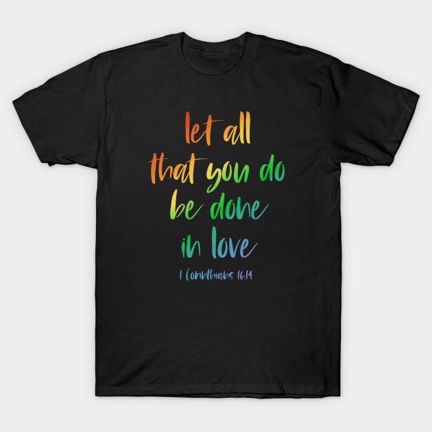 Christian Bible Verse: Let all that you do be done in love (rainbow text) T-Shirt by Ofeefee